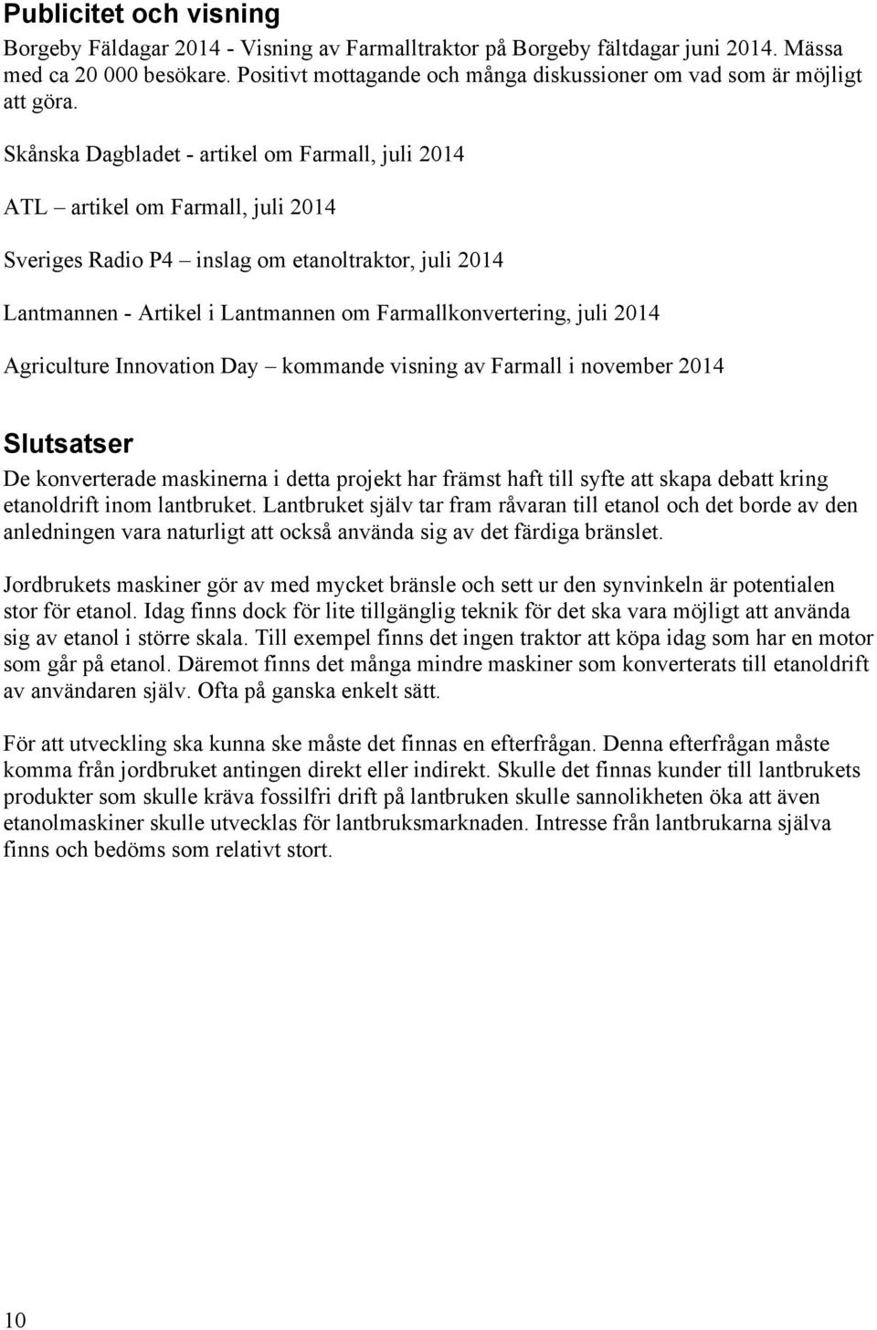 Skånska Dagbladet - artikel om Farmall, juli 2014 ATL artikel om Farmall, juli 2014 Sveriges Radio P4 inslag om etanoltraktor, juli 2014 Lantmannen - Artikel i Lantmannen om Farmallkonvertering, juli