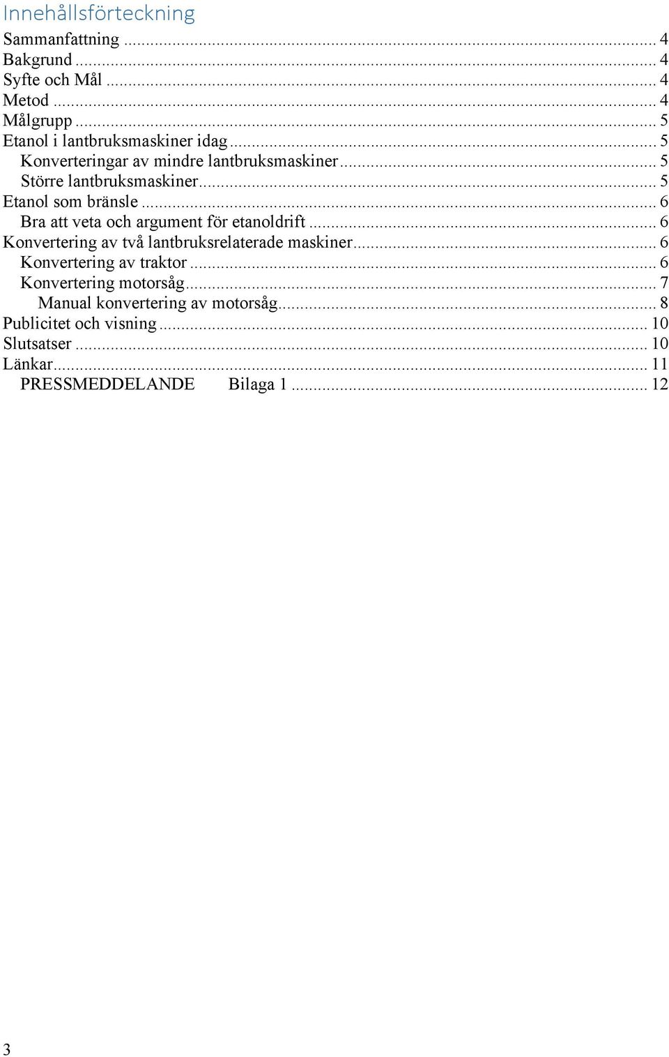 .. 6 Bra att veta och argument för etanoldrift... 6 Konvertering av två lantbruksrelaterade maskiner... 6 Konvertering av traktor.