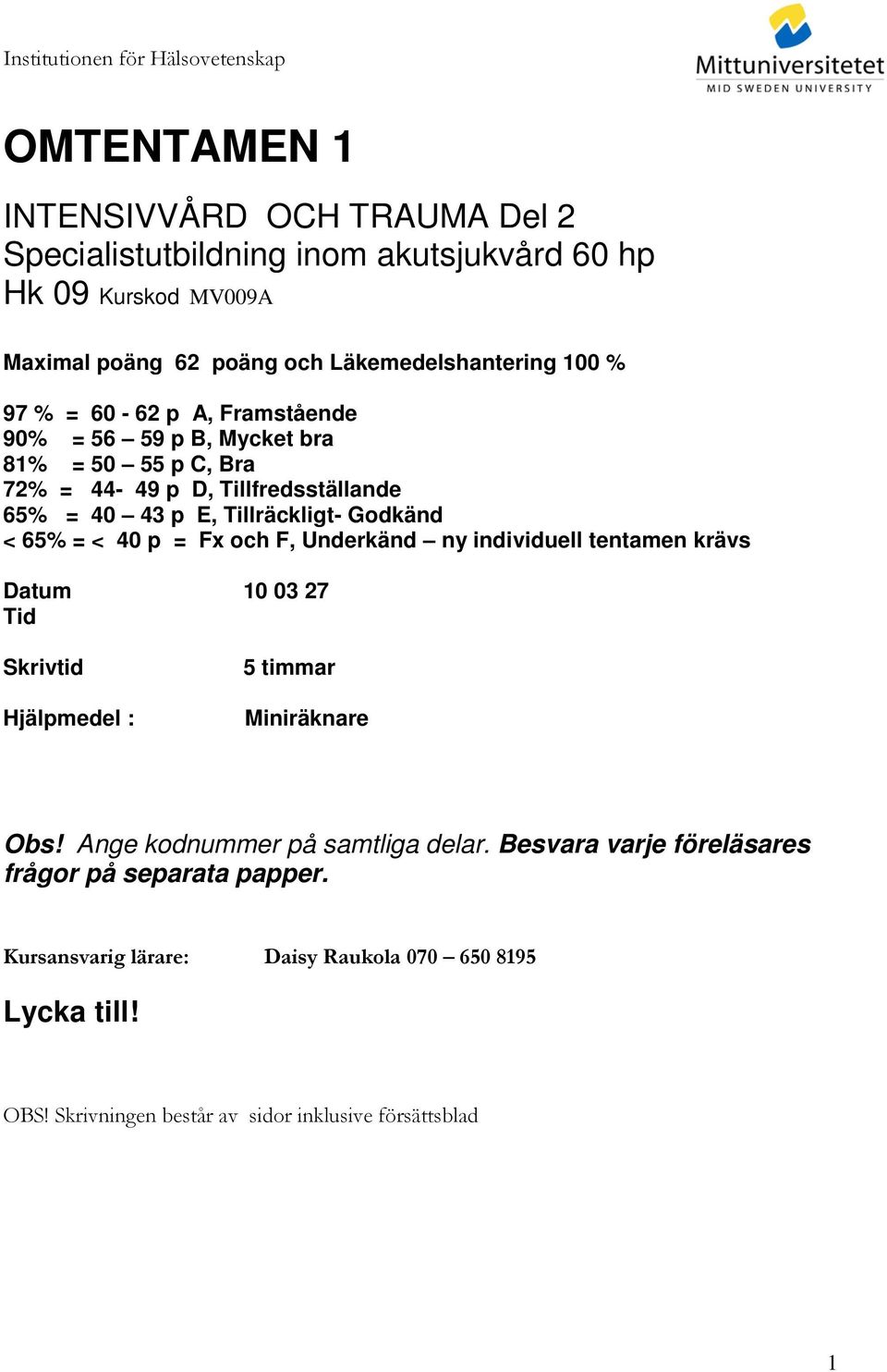 Godkänd < 65% = < 40 p = Fx och F, Underkänd ny individuell tentamen krävs Datum 10 03 27 Tid Skrivtid Hjälpmedel : 5 timmar Miniräknare Obs!