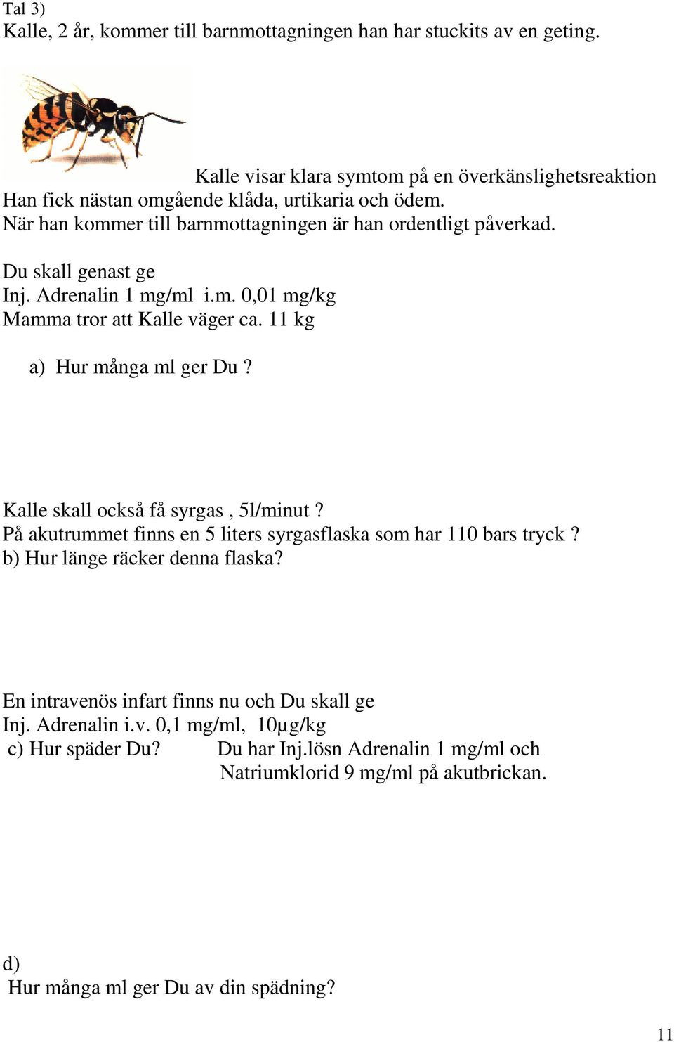 Du skall genast ge Inj. Adrenalin 1 mg/ml i.m. 0,01 mg/kg Mamma tror att Kalle väger ca. 11 kg a) Hur många ml ger Du? Kalle skall också få syrgas, 5l/minut?