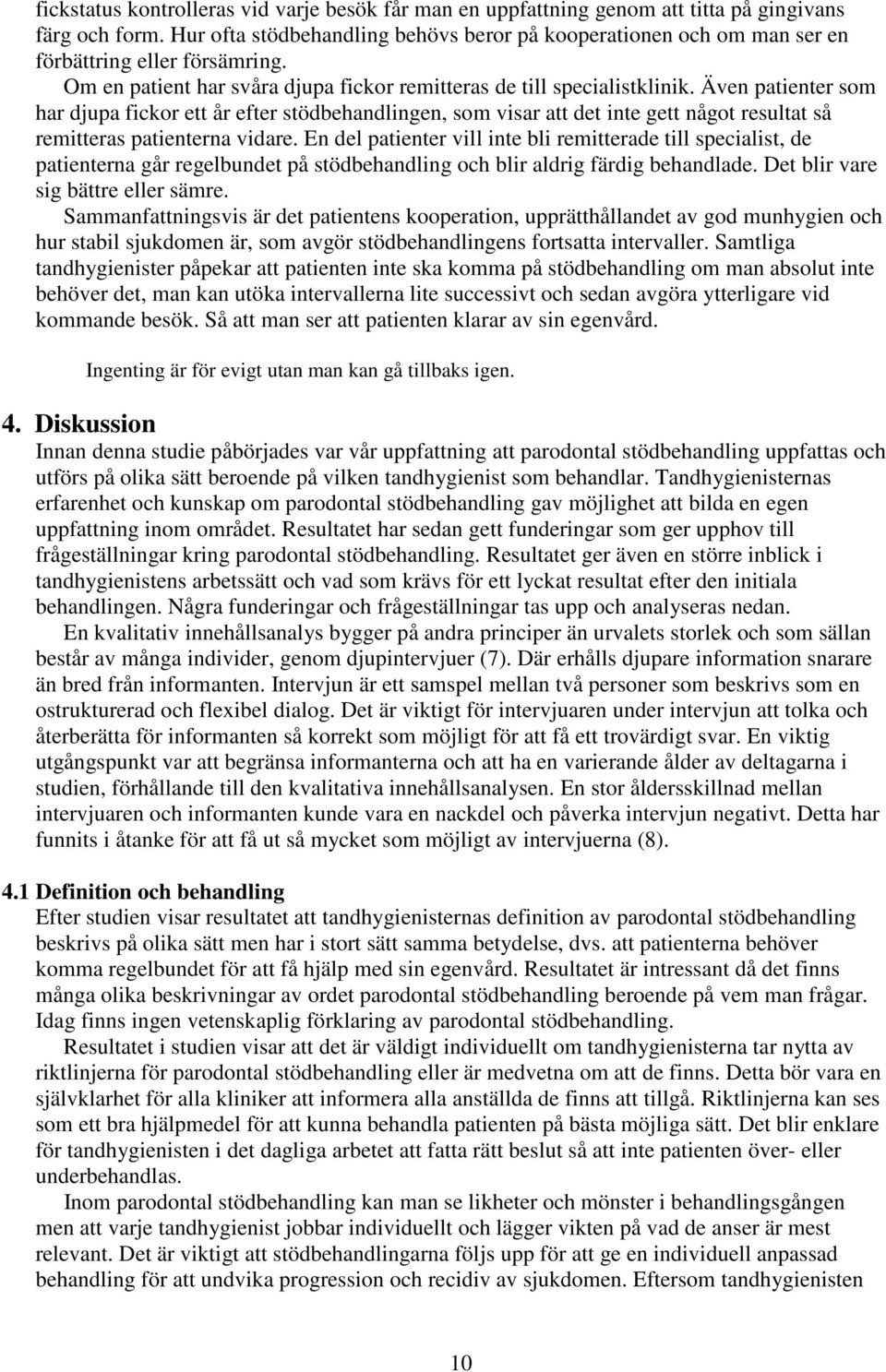 Även patienter som har djupa fickor ett år efter stödbehandlingen, som visar att det inte gett något resultat så remitteras patienterna vidare.