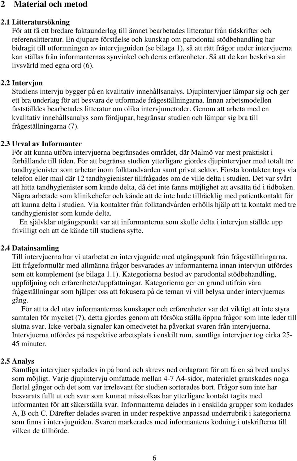 synvinkel och deras erfarenheter. Så att de kan beskriva sin livsvärld med egna ord (6). 2.2 Intervjun Studiens intervju bygger på en kvalitativ innehållsanalys.