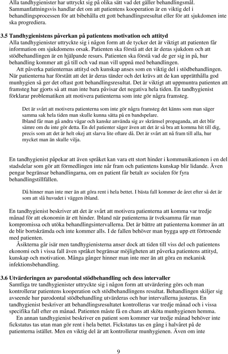 5 Tandhygienistens påverkan på patientens motivation och attityd Alla tandhygienister uttryckte sig i någon form att de tycker det är viktigt att patienten får information om sjukdomens orsak.