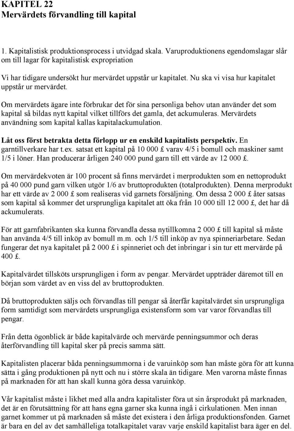 Om mervärdets ägare inte förbrukar det för sina personliga behov utan använder det som kapital så bildas nytt kapital vilket tillförs det gamla, det ackumuleras.