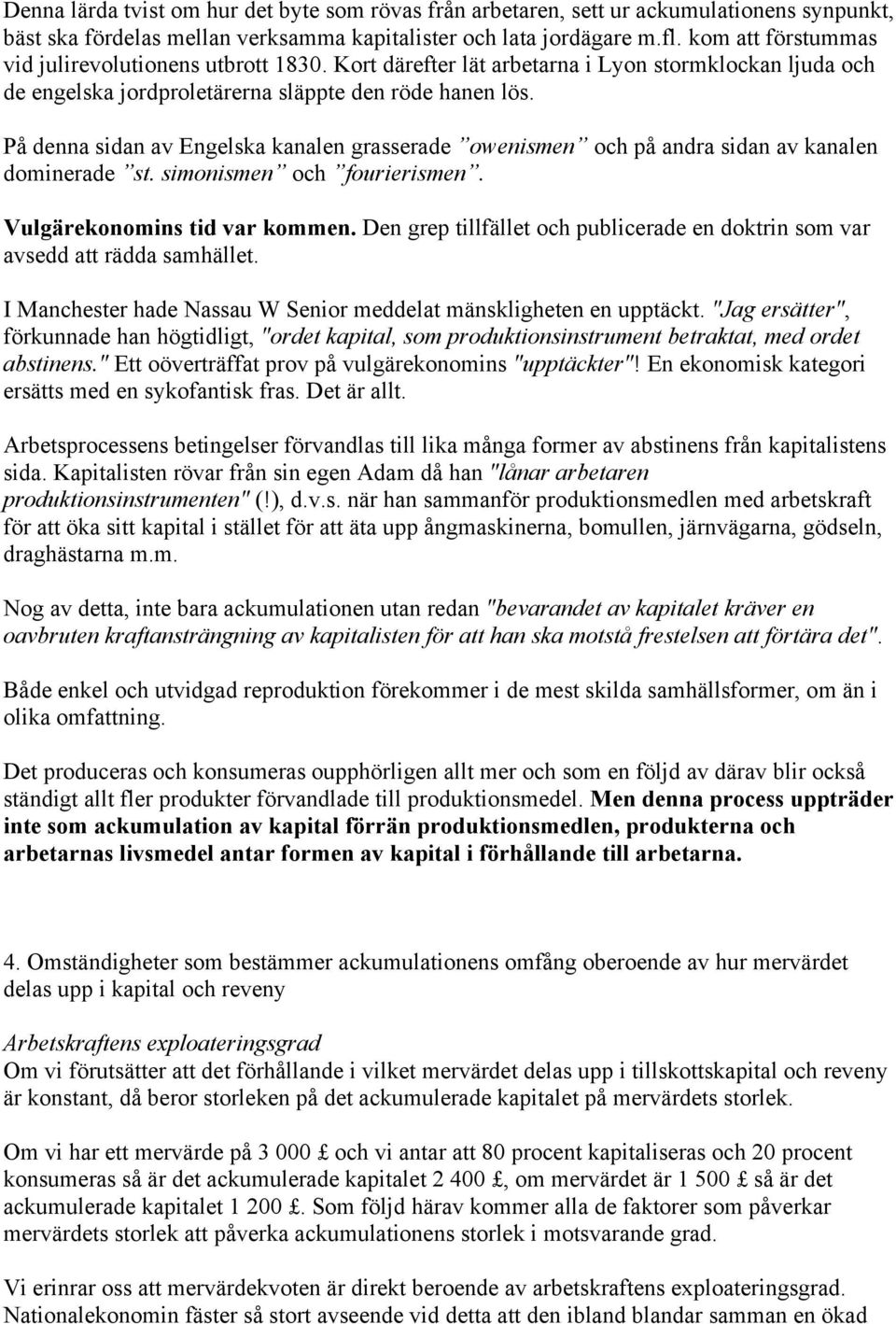 På denna sidan av Engelska kanalen grasserade owenismen och på andra sidan av kanalen dominerade st. simonismen och fourierismen. Vulgärekonomins tid var kommen.