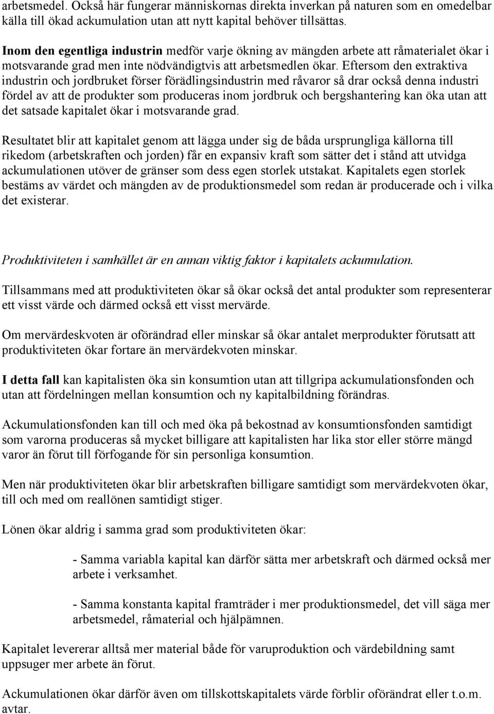 Eftersom den extraktiva industrin och jordbruket förser förädlingsindustrin med råvaror så drar också denna industri fördel av att de produkter som produceras inom jordbruk och bergshantering kan öka