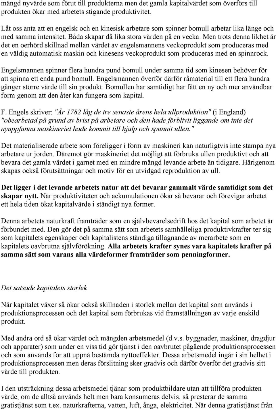 Men trots denna likhet är det en oerhörd skillnad mellan värdet av engelsmannens veckoprodukt som produceras med en väldig automatisk maskin och kinesens veckoprodukt som produceras med en spinnrock.