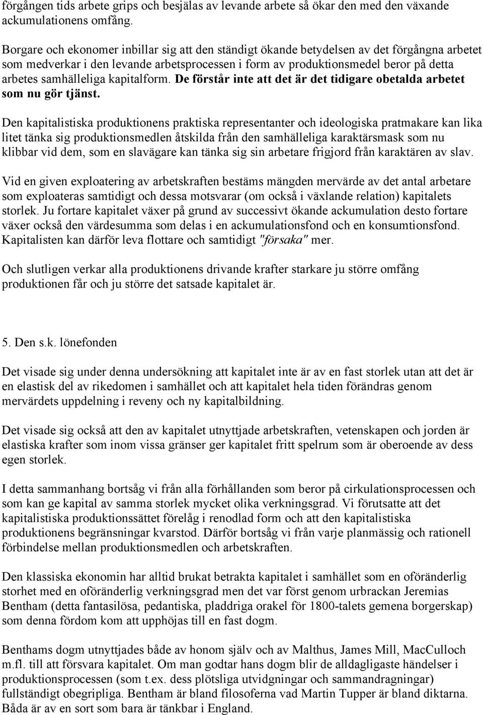 samhälleliga kapitalform. De förstår inte att det är det tidigare obetalda arbetet som nu gör tjänst.