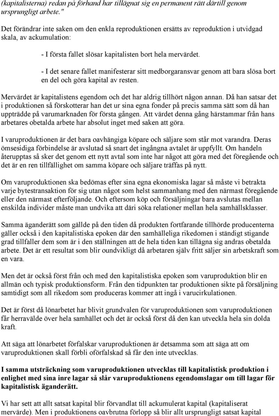 - I det senare fallet manifesterar sitt medborgaransvar genom att bara slösa bort en del och göra kapital av resten. Mervärdet är kapitalistens egendom och det har aldrig tillhört någon annan.