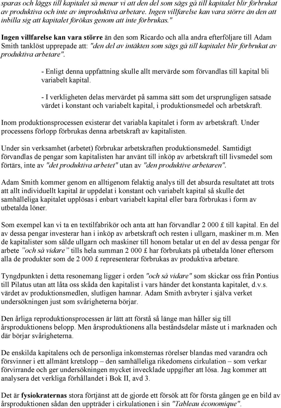 " Ingen villfarelse kan vara större än den som Ricardo och alla andra efterföljare till Adam Smith tanklöst upprepade att: "den del av intäkten som sägs gå till kapitalet blir förbrukat av produktiva