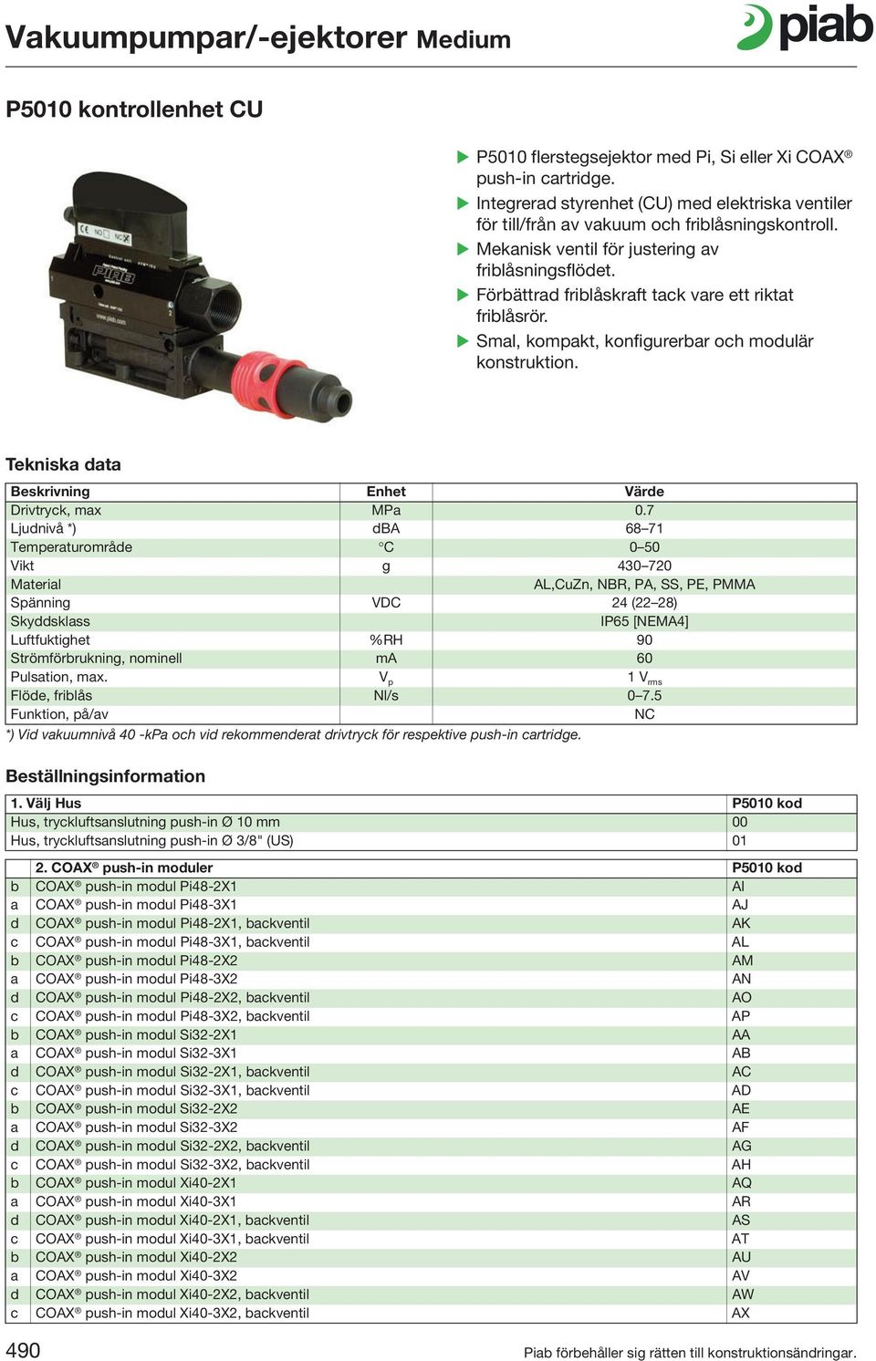 7 Ljudnivå *) dba 68 71 Temperaturområde C 0 50 Vikt g 430 720 Material AL,CuZn, NBR, PA, SS, PE, PMMA Spänning VDC 24 (22 28) Skyddsklass IP65 [NEMA4] Luftfuktighet %RH 90 Strömförbrukning, nominell