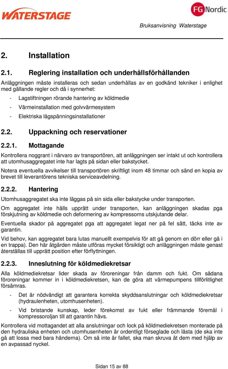 rörande hantering av köldmedie - Värmeinstallation med golvvärmesystem - Elektriska lågspänningsinstallationer 2.2. Uppackning och reservationer 2.2.1.