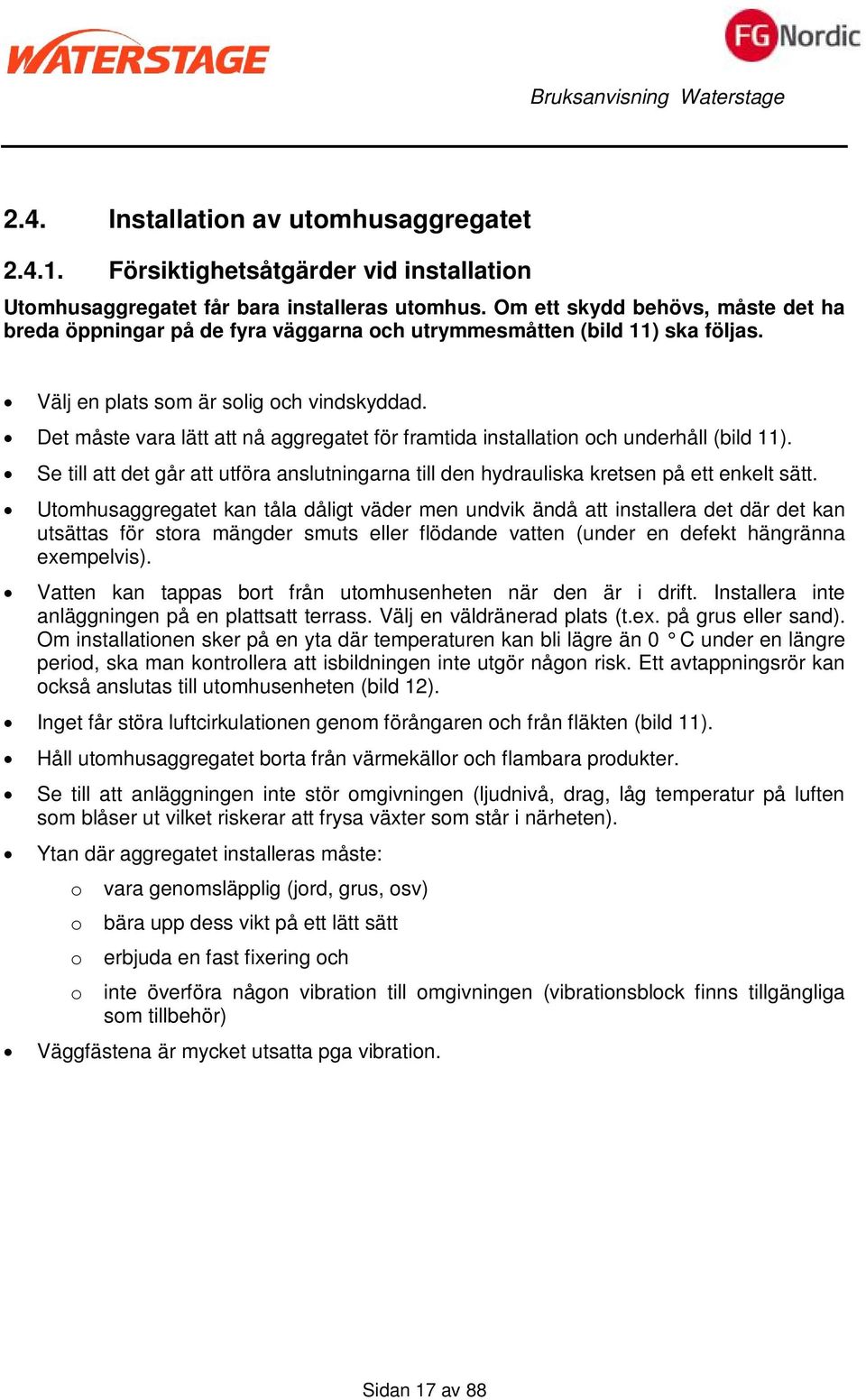 Det måste vara lätt att nå aggregatet för framtida installation och underhåll (bild 11). Se till att det går att utföra anslutningarna till den hydrauliska kretsen på ett enkelt sätt.