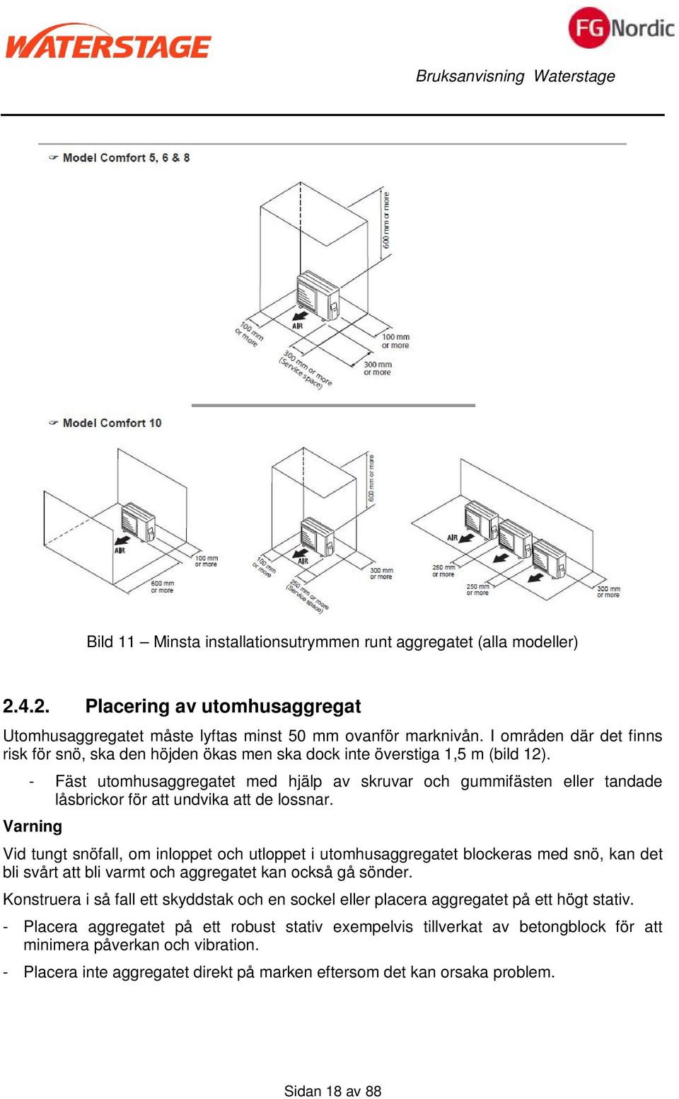 - Fäst utomhusaggregatet med hjälp av skruvar och gummifästen eller tandade låsbrickor för att undvika att de lossnar.