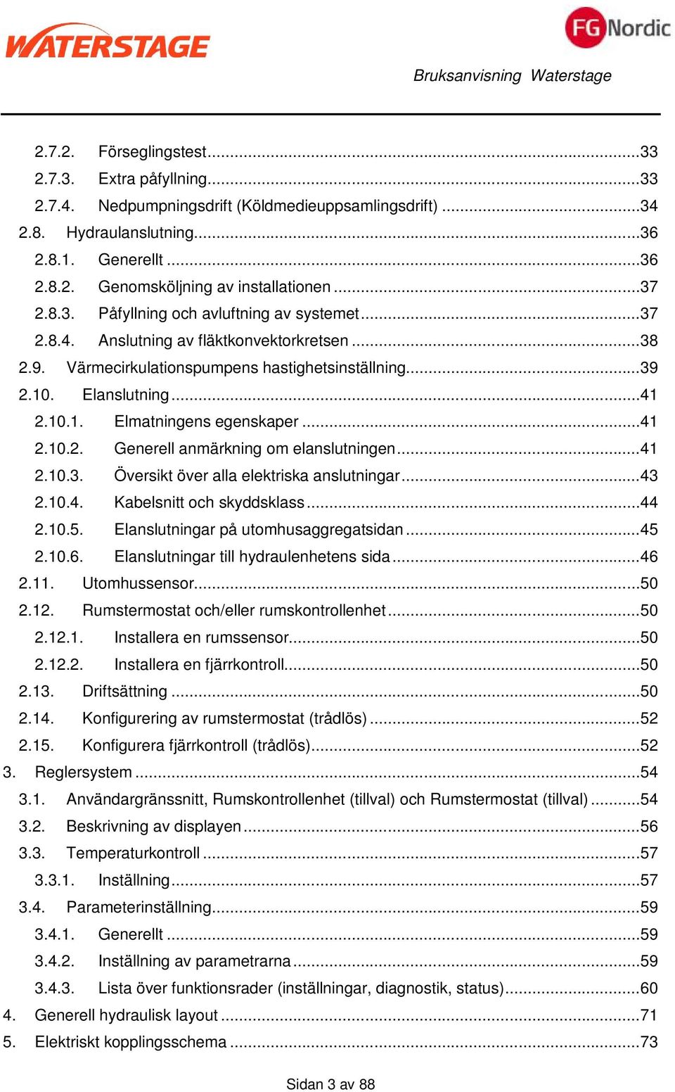 ..41 2.10.2. Generell anmärkning om elanslutningen...41 2.10.3. Översikt över alla elektriska anslutningar...43 2.10.4. Kabelsnitt och skyddsklass...44 2.10.5. Elanslutningar på utomhusaggregatsidan.