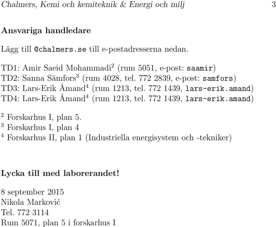 772 2839, e-post: samfors) TD3: Lars-Erik Åmand 4 (rum 1213, tel. 772 1439, lars-erik.amand) TD4: Lars-Erik Åmand 4 (rum 1213, tel.