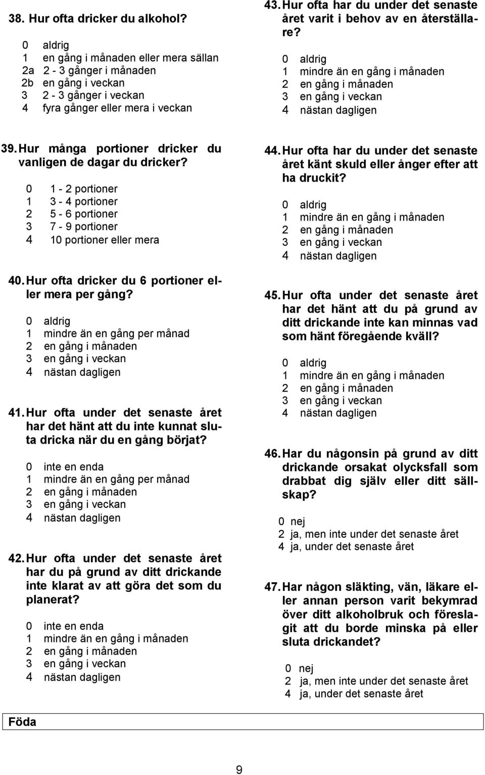 Hur många portioner dricker du vanligen de dagar du dricker? 0 1-2 portioner 1 3-4 portioner 2 5-6 portioner 3 7-9 portioner 4 10 portioner eller mera 40.