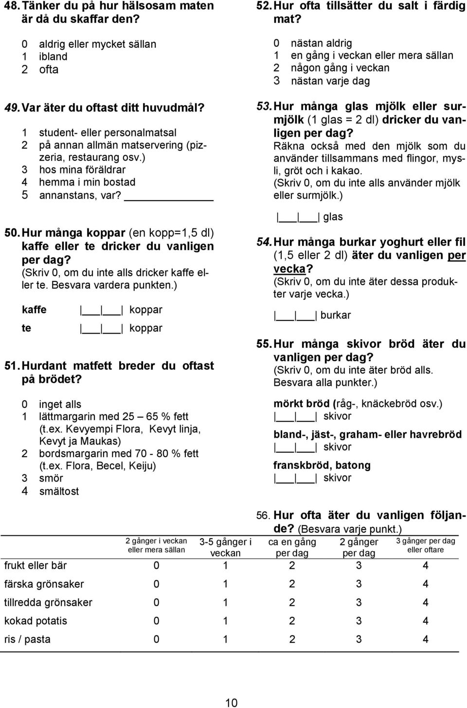 Hur många koppar (en kopp=1,5 dl) kaffe eller te dricker du vanligen per dag? (Skriv 0, om du inte alls dricker kaffe eller te. Besvara vardera punkten.) kaffe te koppar koppar 51.