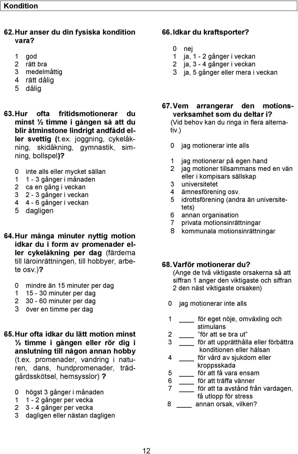 0 inte alls eller mycket sällan 1 1-3 gånger i månaden 2 ca en gång i veckan 3 2-3 gånger i veckan 4 4-6 gånger i veckan 5 dagligen 64.