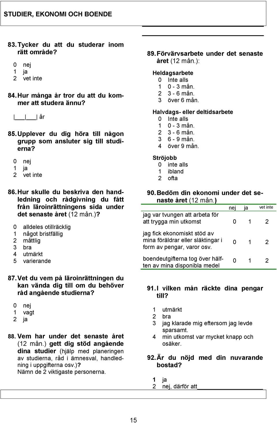 Hur skulle du beskriva den handledning och rådgivning du fått från läroinrättningens sida under det senaste året (12 mån.)?