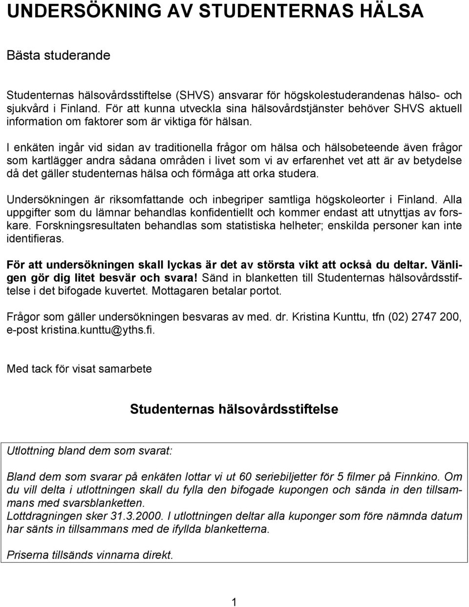 I enkäten ingår vid sidan av traditionella frågor om hälsa och hälsobeteende även frågor som kartlägger andra sådana områden i livet som vi av erfarenhet vet att är av betydelse då det gäller