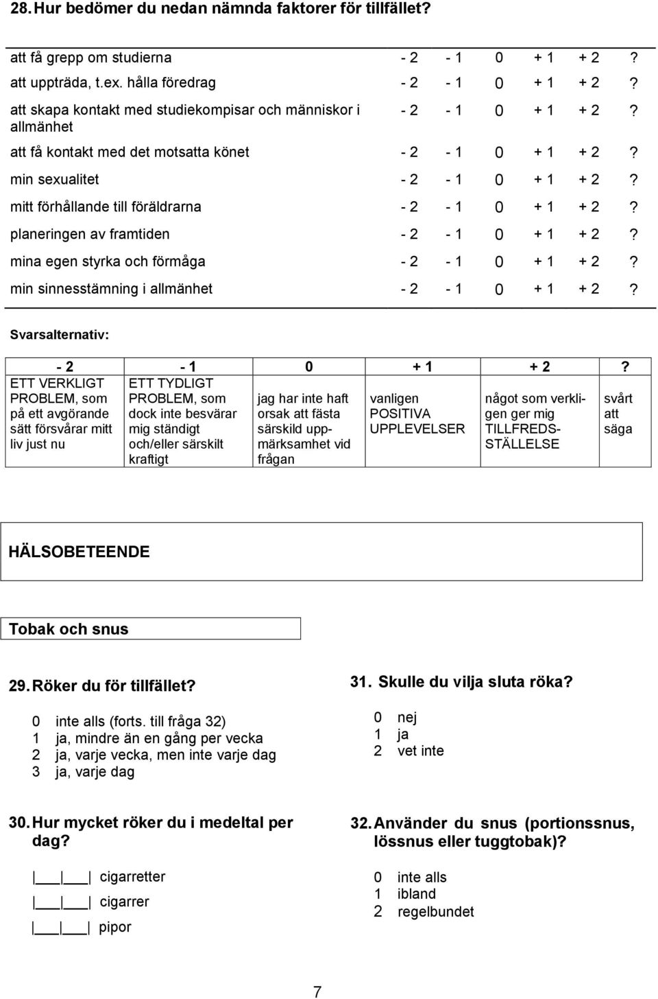 mitt förhållande till föräldrarna - 2-1 0 + 1 + 2? planeringen av framtiden - 2-1 0 + 1 + 2? mina egen styrka och förmåga - 2-1 0 + 1 + 2? min sinnesstämning i allmänhet - 2-1 0 + 1 + 2?