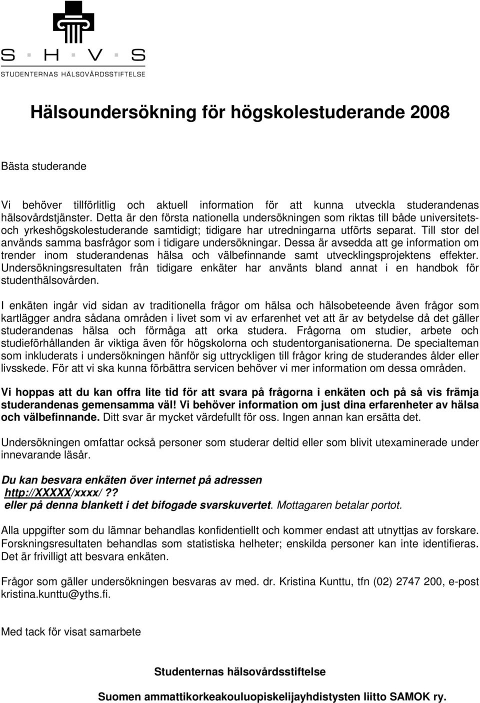 Till stor del används samma basfrågor som i tidigare undersökningar. Dessa är avsedda att ge information om trender inom studerandenas hälsa och välbefinnande samt utvecklingsprojektens effekter.