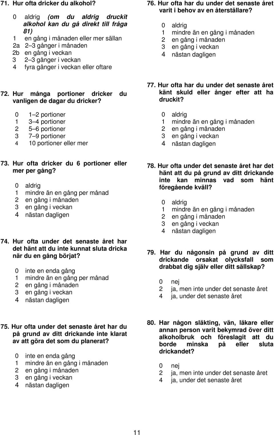 eller oftare 76. Hur ofta har du under det senaste året varit i behov av en återställare? 0 aldrig 1 mindre än en gång i månaden 2 en gång i månaden 3 en gång i veckan 4 nästan dagligen 72.