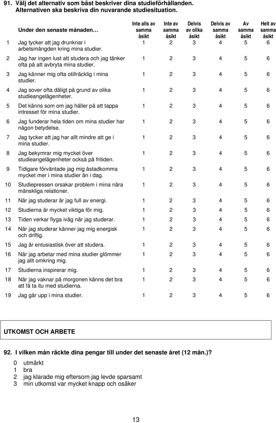 3 Jag känner mig ofta otillräcklig i mina studier. 4 Jag sover ofta dåligt på grund av olika studieangelägenheter. 5 Det känns som om jag håller på att tappa intresset för mina studier.