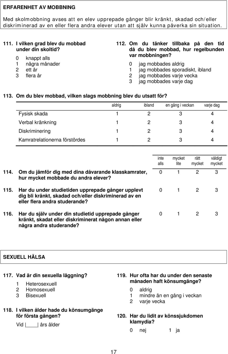 0 jag mobbades aldrig 1 jag mobbades sporadiskt, ibland 2 jag mobbades varje vecka 3 jag mobbades varje dag 113. Om du blev mobbad, vilken slags mobbning blev du utsatt för?