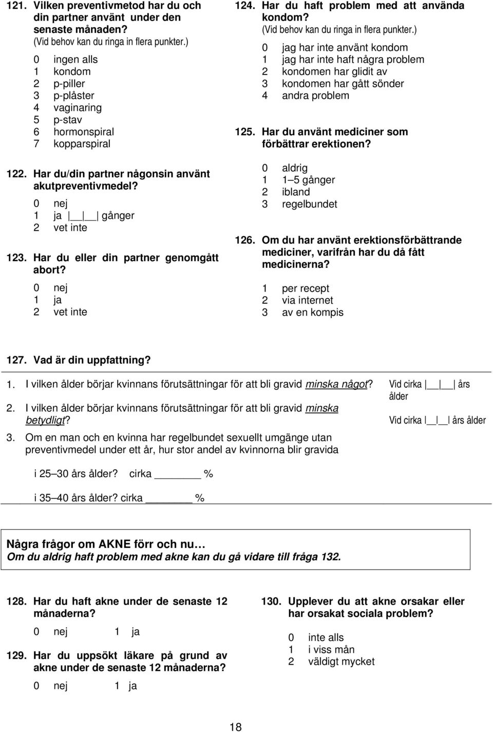 Har du eller din partner genomgått abort? 1 ja 2 vet inte 124. Har du haft problem med att använda kondom? (Vid behov kan du ringa in flera punkter.