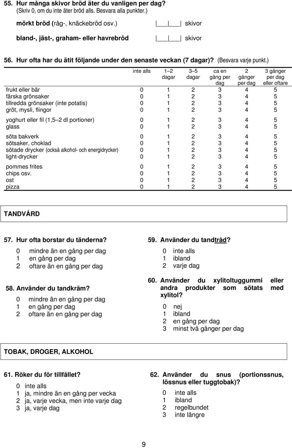 ) inte alls 1 2 dagar 3 5 dagar ca en gång per dag 2 gånger per dag 3 gånger per dag eller oftare frukt eller bär 0 1 2 3 4 5 färska grönsaker 0 1 2 3 4 5 tillredda grönsaker (inte potatis) 0 1 2 3 4