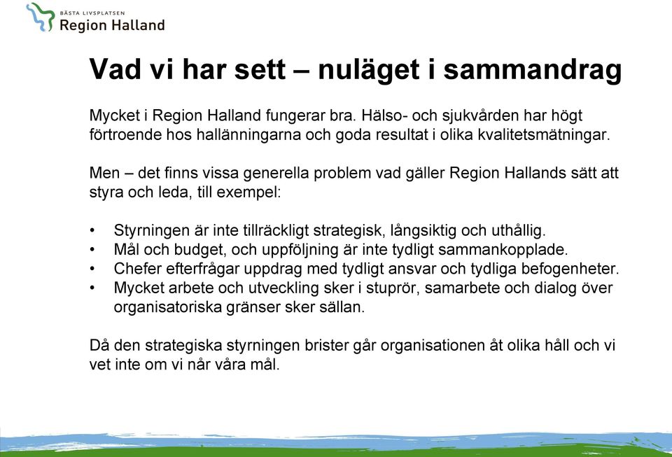 Men det finns vissa generella problem vad gäller Region Hallands sätt att styra och leda, till exempel: Styrningen är inte tillräckligt strategisk, långsiktig och uthållig.