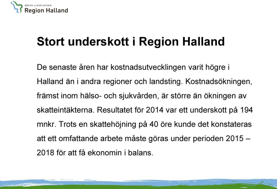 Kostnadsökningen, främst inom hälso- och sjukvården, är större än ökningen av skatteintäkterna.