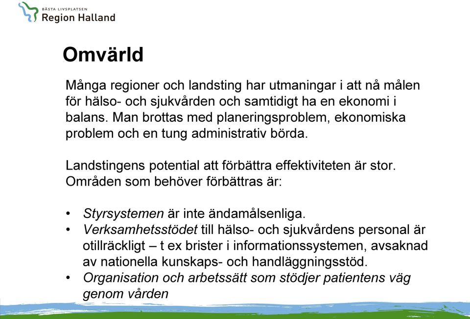 Landstingens potential att förbättra effektiviteten är stor. Områden som behöver förbättras är: Styrsystemen är inte ändamålsenliga.