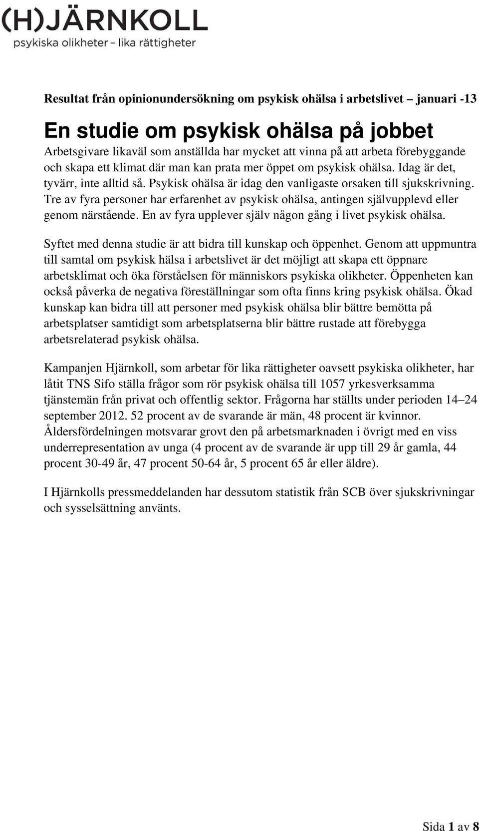 Tre av fyra personer har erfarenhet av psykisk ohälsa, antingen självupplevd eller genom närstående. En av fyra upplever själv någon gång i livet psykisk ohälsa.