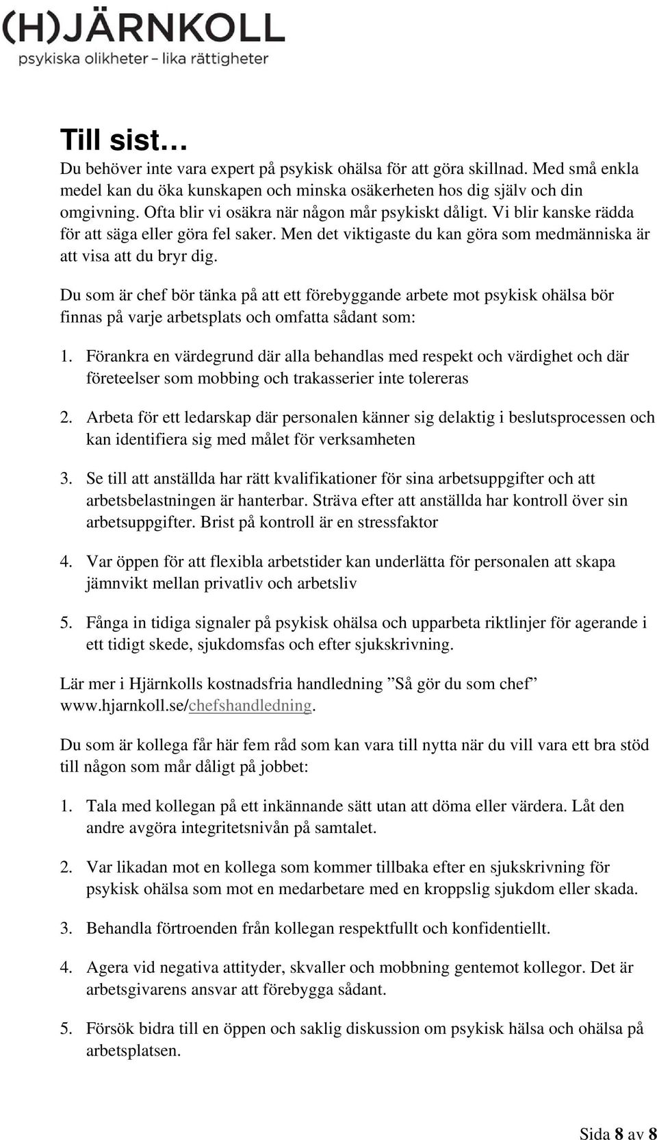 Du som är chef bör tänka på att ett förebyggande arbete mot psykisk ohälsa bör finnas på varje arbetsplats och omfatta sådant som: 1.