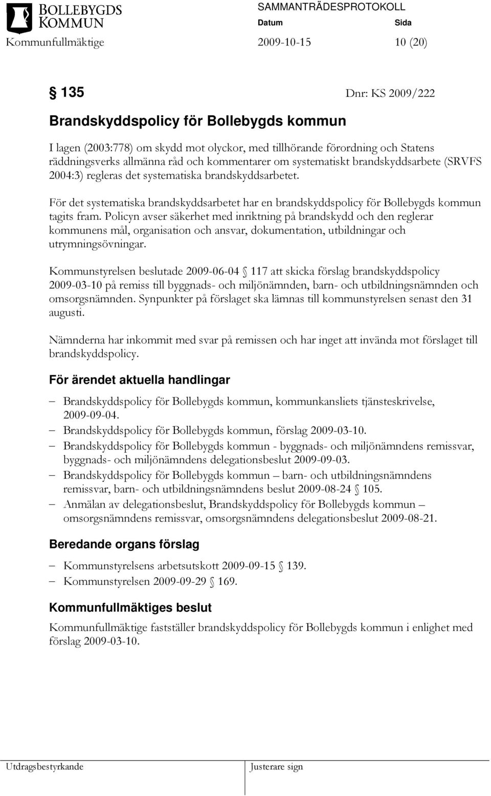 För det systematiska brandskyddsarbetet har en brandskyddspolicy för Bollebygds kommun tagits fram.