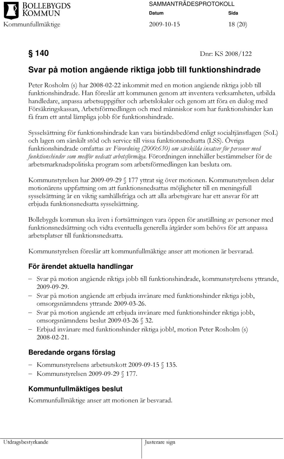 Han föreslår att kommunen genom att inventera verksamheten, utbilda handledare, anpassa arbetsuppgifter och arbetslokaler och genom att föra en dialog med Försäkringskassan, Arbetsförmedlingen och