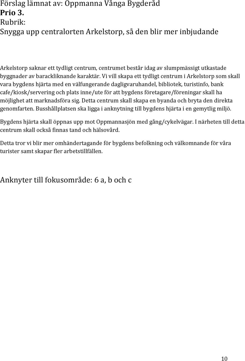 vivillskapaetttydligtcentrumiarkelstorpsomskall varabygdenshjärtamedenvälfungerandedagligvaruhandel,bibliotek,turistinfo,bank