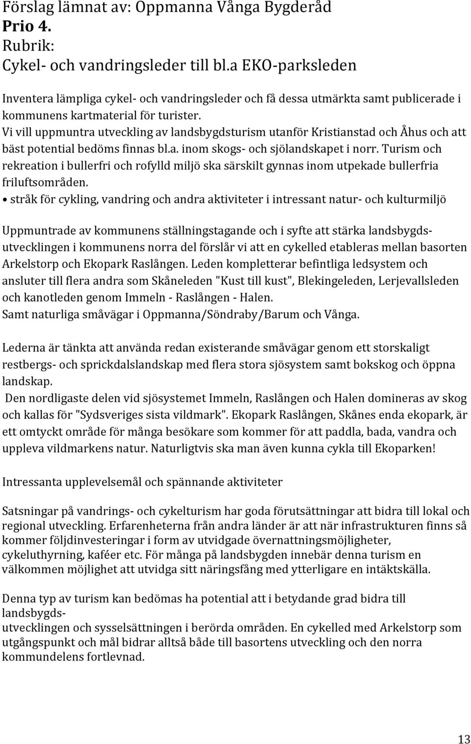 VivilluppmuntrautvecklingavlandsbygdsturismutanförKristianstadochÅhusochatt bästpotentialbedömsfinnasbl.a.inomskogs9ochsjölandskapetinorr.