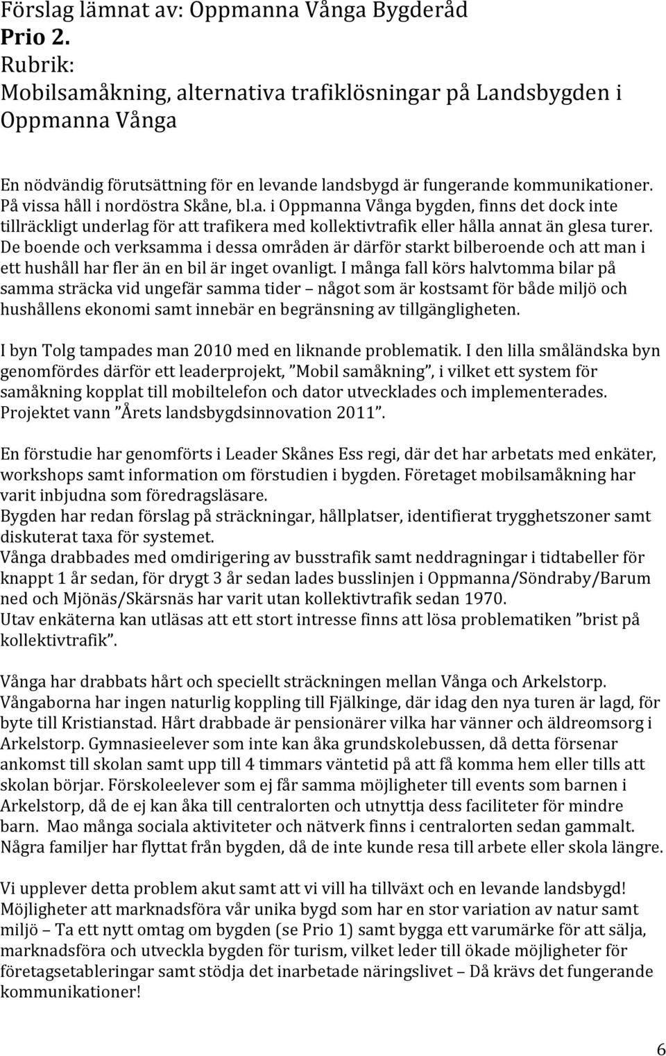 Deboendeochverksammaidessaområdenärdärförstarktbilberoendeochattmani etthushållharfleränenbiläringetovanligt.