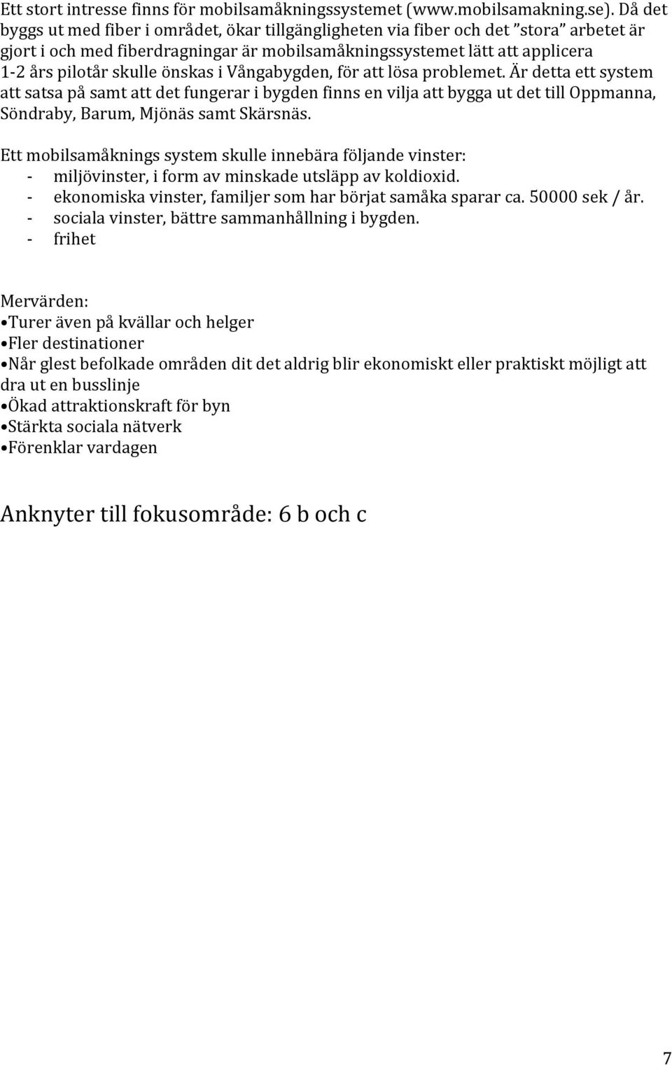 192årspilotårskulleönskasiVångabygden,förattlösaproblemet.Ärdettaettsystem attsatsapåsamtattdetfungeraribygdenfinnsenviljaattbyggautdettilloppmanna, Söndraby,Barum,MjönässamtSkärsnäs.