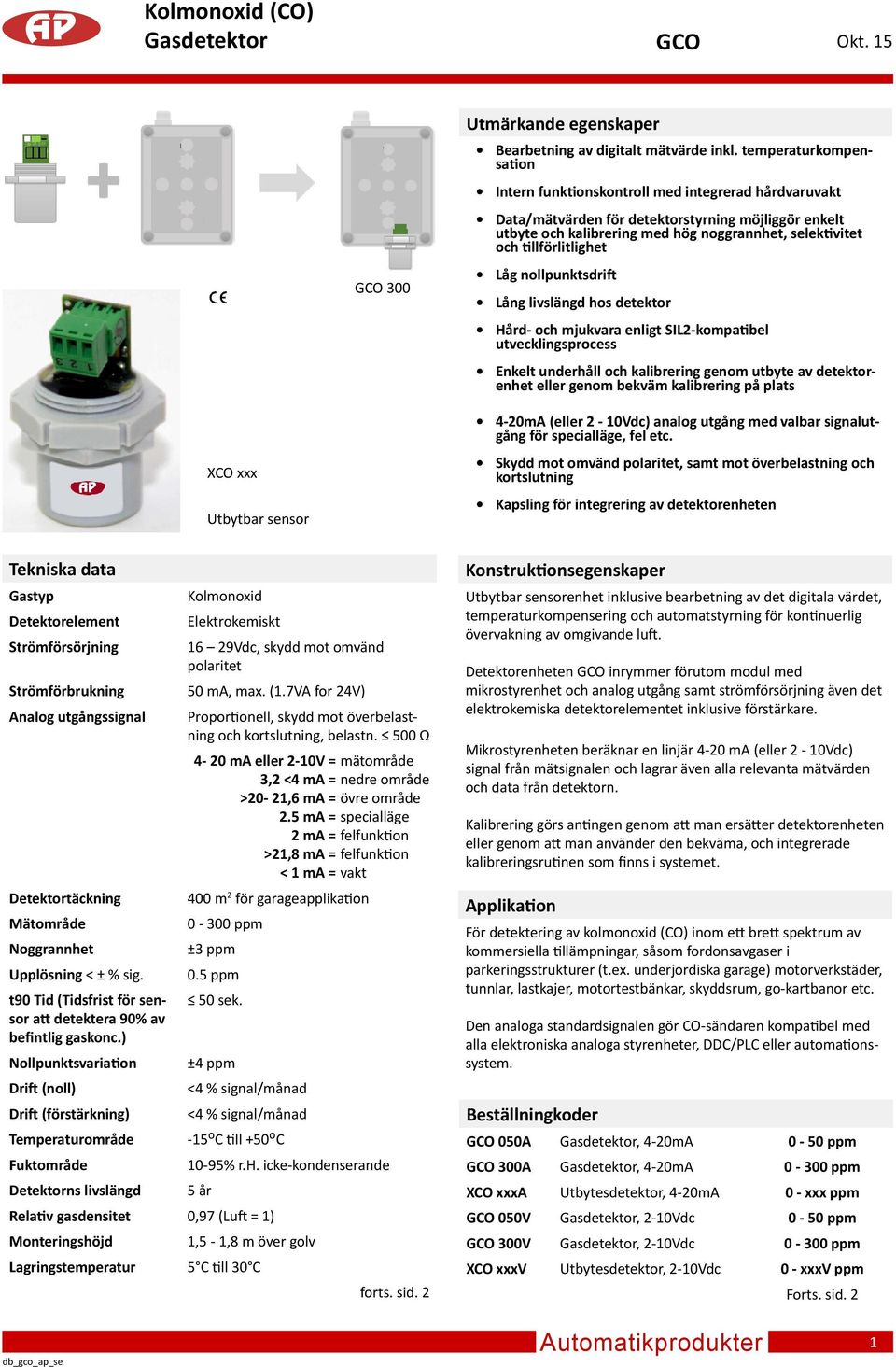 tillförlitlighet Låg nollpunktsdrift Lång livslängd hos detektor Hård- och mjukvara enligt SIL2-kompatibel utvecklingsprocess Enkelt underhåll och kalibrering genom utbyte av detektorenhet eller