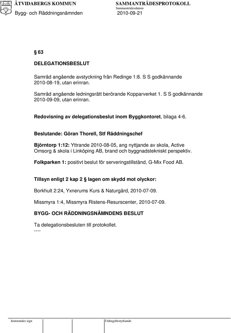 Beslutande: Göran Thorell, Stf Räddningschef Björntorp 1:12: Yttrande 2010-08-05, ang nyttjande av skola, Active Omsorg & skola i Linköping AB, brand och byggnadstekniskt perspektiv.