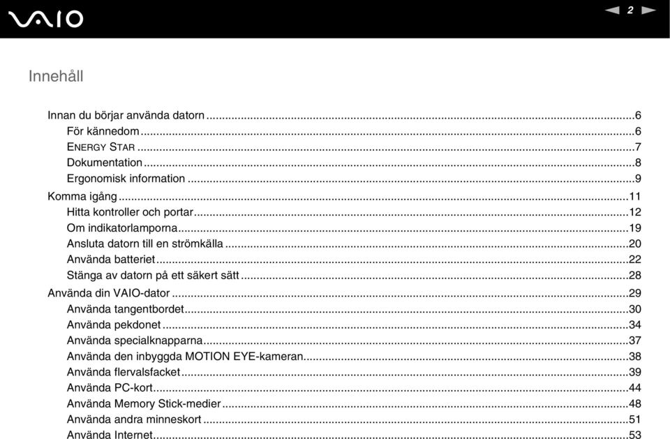 ..22 Stänga av datorn på ett säkert sätt...28 Använda din VAIO-dator...29 Använda tangentbordet...30 Använda pekdonet...34 Använda specialknapparna.