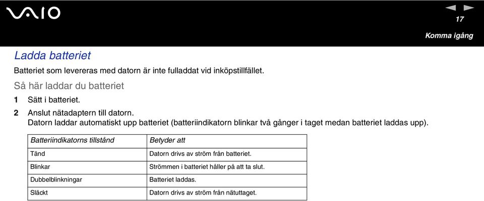 Dator laddar automatiskt upp batteriet (batteriidikator blikar två gåger i taget meda batteriet laddas upp).