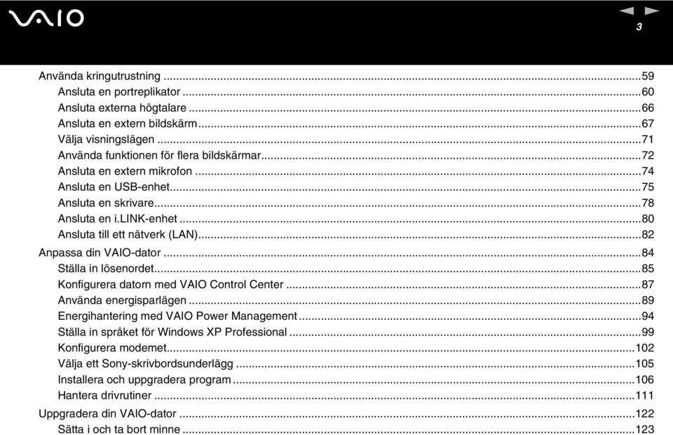 ..84 Ställa i löseordet...85 Kofigurera dator med VAIO Cotrol Ceter...87 Aväda eergisparläge...89 Eergihaterig med VAIO Power Maagemet.