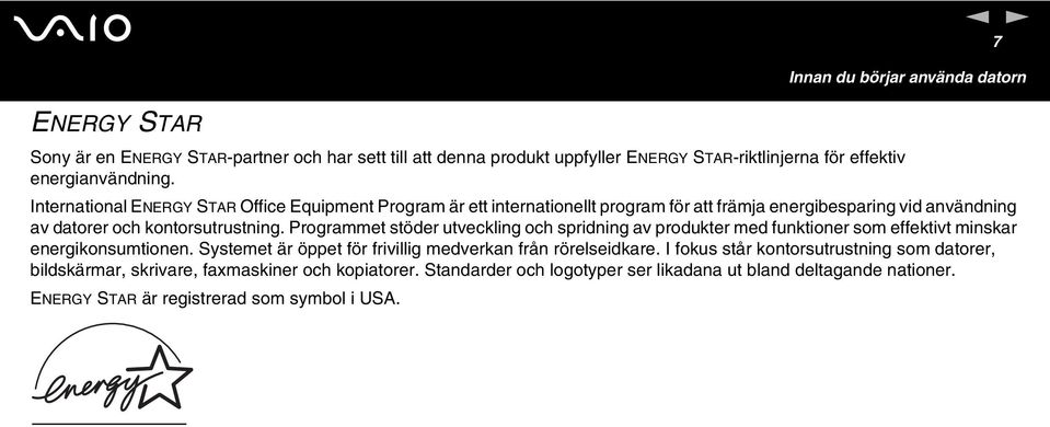 Programmet stöder utvecklig och spridig av produkter med fuktioer som effektivt miskar eergikosumtioe. Systemet är öppet för frivillig medverka frå rörelseidkare.