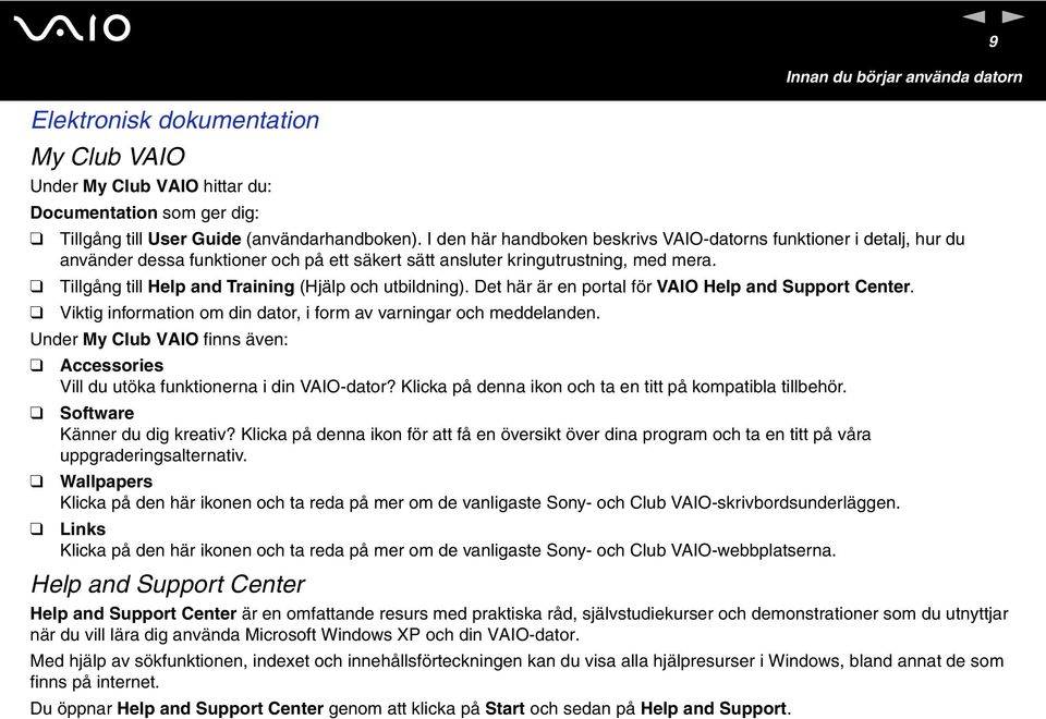 Det här är e portal för VAIO Help ad Support Ceter. Viktig iformatio om di dator, i form av varigar och meddelade. Uder My Club VAIO fis äve: Accessories Vill du utöka fuktioera i di VAIO-dator?